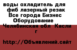 воды охладитель для 1kw фиб лазерный резак - Все города Бизнес » Оборудование   . Челябинская обл.,Касли г.